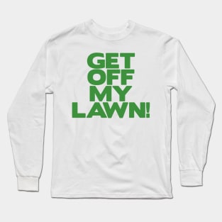 Get Off My Lawn! Long Sleeve T-Shirt